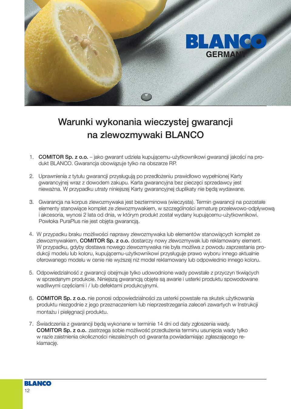 Termin gwarancji na pozostałe elementy stanowiące komplet ze zlewozmywakiem, w szczególności armaturę przelewowo-odpływową i akcesoria, wynosi 2 lata od dnia, w którym produkt został wydany