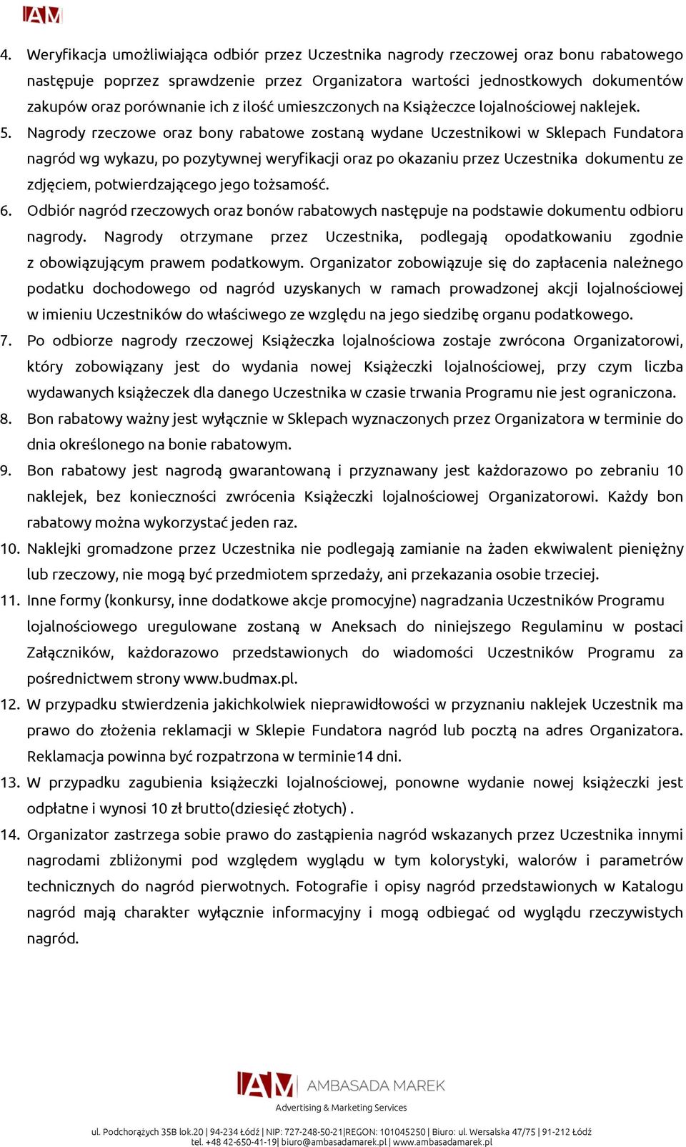 Nagrody rzeczowe oraz bony rabatowe zostaną wydane Uczestnikowi w Sklepach Fundatora nagród wg wykazu, po pozytywnej weryfikacji oraz po okazaniu przez Uczestnika dokumentu ze zdjęciem,