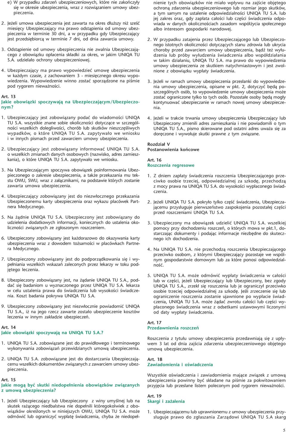 przedsiêbiorc¹ w terminie 7 dni, od dnia zawarcia umowy. 3. Odst¹pienie od umowy ubezpieczenia nie zwalnia Ubezpieczaj¹cego z obowi¹zku op³acenia sk³adki za okres, w jakim UNIQA 