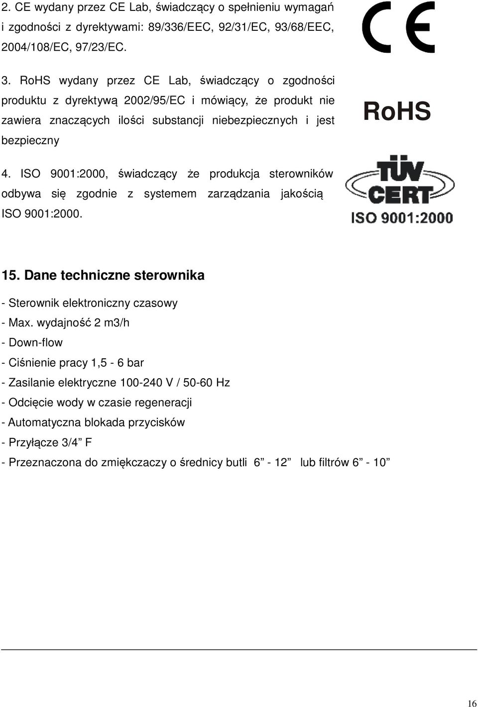 ISO 9001:2000, świadczący że produkcja sterowników odbywa się zgodnie z systemem zarządzania jakością ISO 9001:2000. 15. Dane techniczne sterownika - Sterownik elektroniczny czasowy - Max.