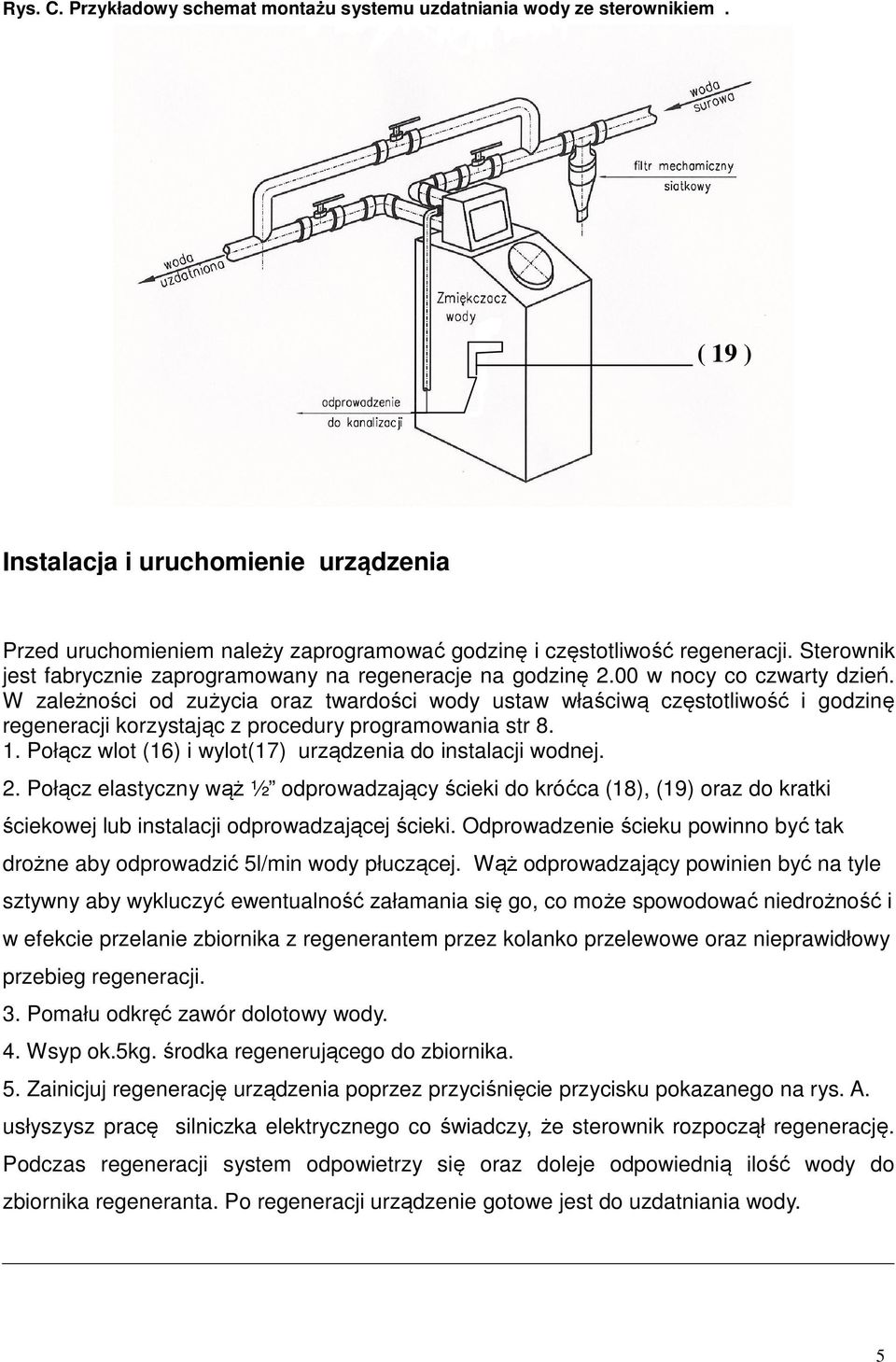 00 w nocy co czwarty dzień. W zależności od zużycia oraz twardości wody ustaw właściwą częstotliwość i godzinę regeneracji korzystając z procedury programowania str 8. 1.