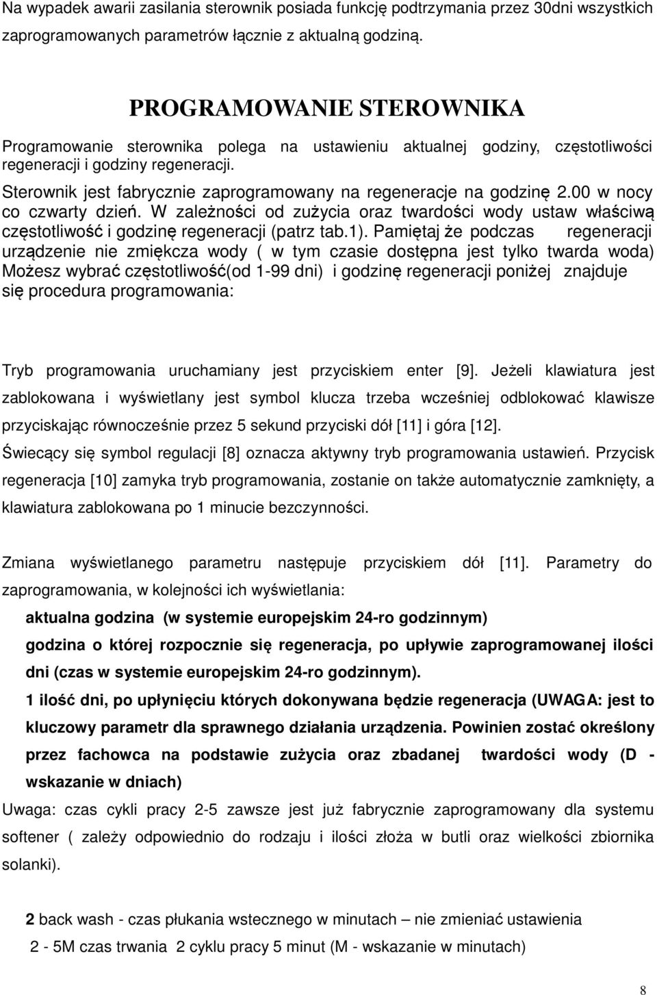 Sterownik jest fabrycznie zaprogramowany na regeneracje na godzinę 2.00 w nocy co czwarty dzień.