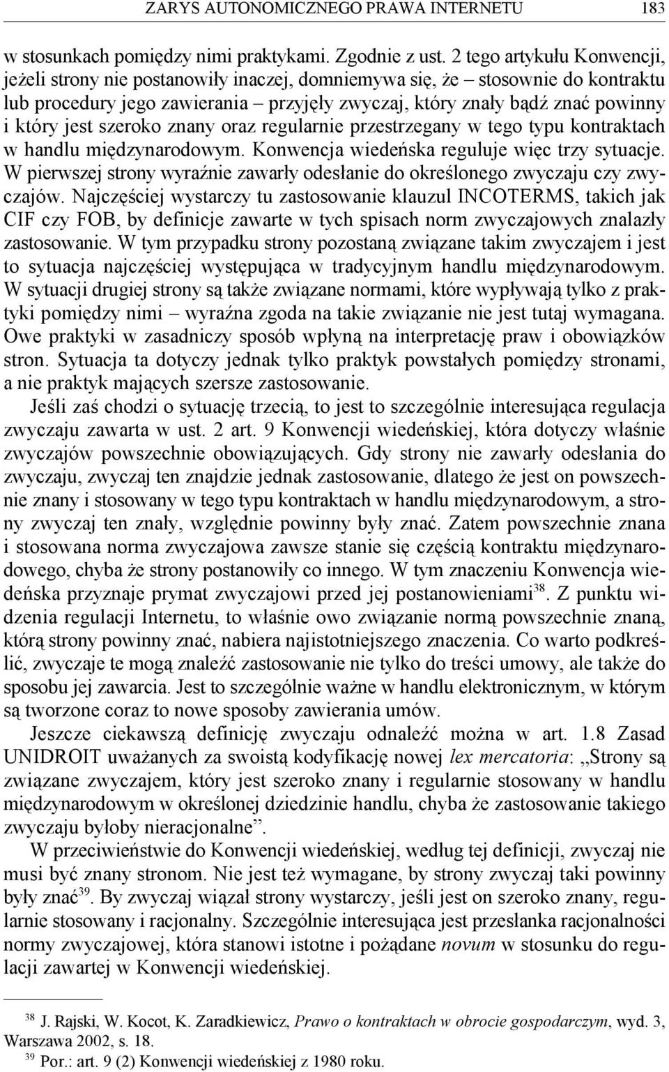 szeroko znany oraz regularnie przestrzegany w tego typu kontraktach w handlu międzynarodowym. Konwencja wiedeńska reguluje więc trzy sytuacje.