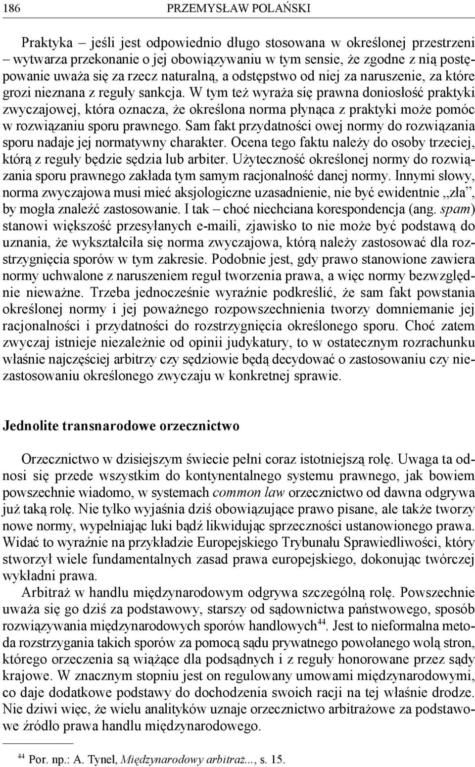 W tym też wyraża się prawna doniosłość praktyki zwyczajowej, która oznacza, że określona norma płynąca z praktyki może pomóc w rozwiązaniu sporu prawnego.