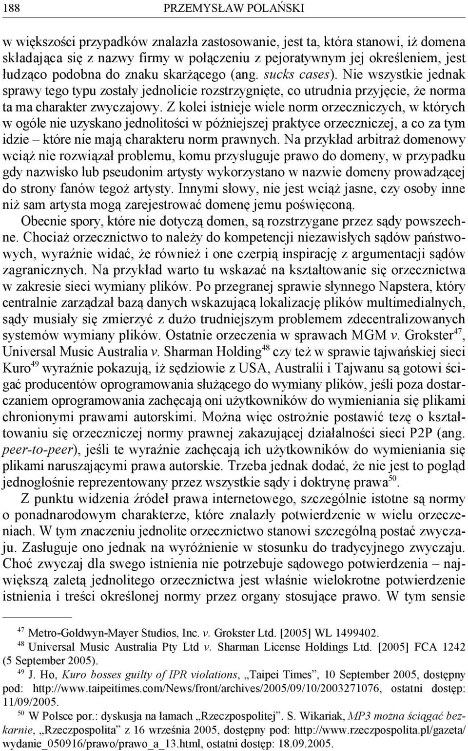 Z kolei istnieje wiele norm orzeczniczych, w których w ogóle nie uzyskano jednolitości w późniejszej praktyce orzeczniczej, a co za tym idzie które nie mają charakteru norm prawnych.