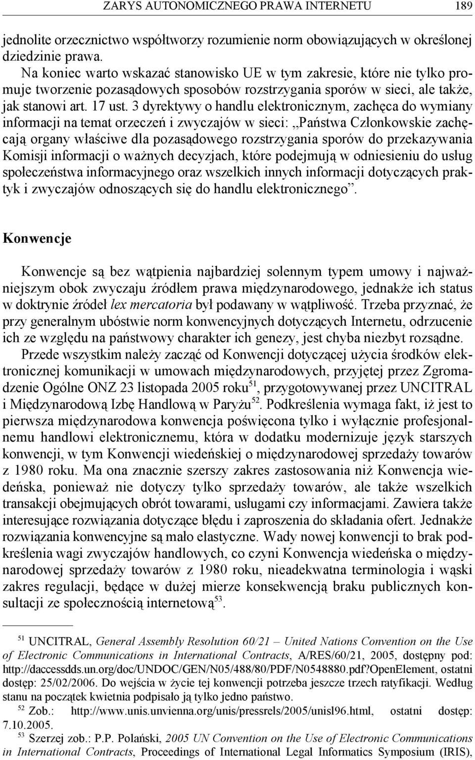 3 dyrektywy o handlu elektronicznym, zachęca do wymiany informacji na temat orzeczeń i zwyczajów w sieci: Państwa Członkowskie zachęcają organy właściwe dla pozasądowego rozstrzygania sporów do