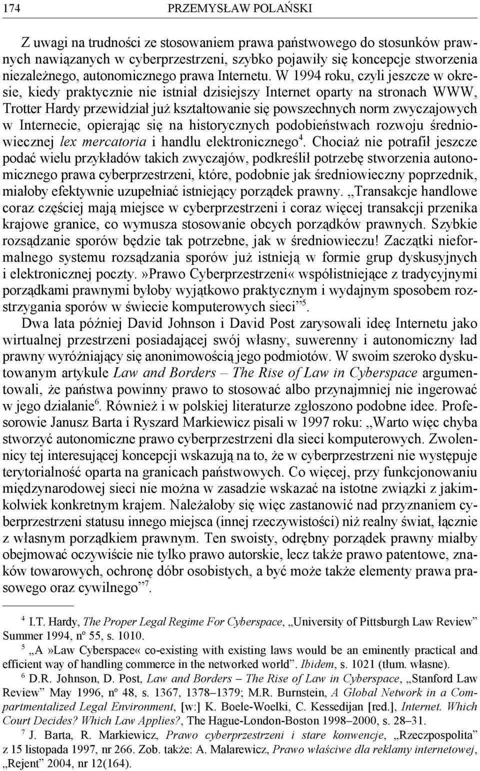 W 1994 roku, czyli jeszcze w okresie, kiedy praktycznie nie istniał dzisiejszy Internet oparty na stronach WWW, Trotter Hardy przewidział już kształtowanie się powszechnych norm zwyczajowych w