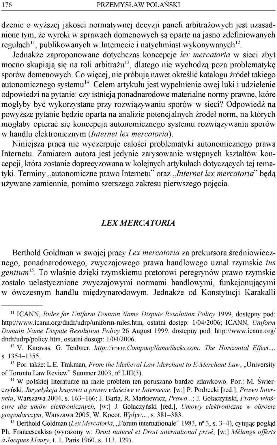 Jednakże zaproponowane dotychczas koncepcje lex mercatoria w sieci zbyt 13 mocno skupiają się na roli arbitrażu, dlatego nie wychodzą poza problematykę sporów domenowych.