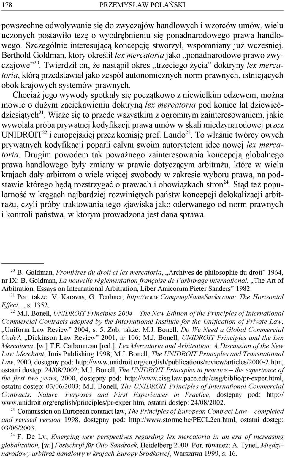 Twierdził on, że nastąpił okres trzeciego życia doktryny lex merca- 20 toria, którą przedstawiał jako zespół autonomicznych norm prawnych, istniejących obok krajowych systemów prawnych.