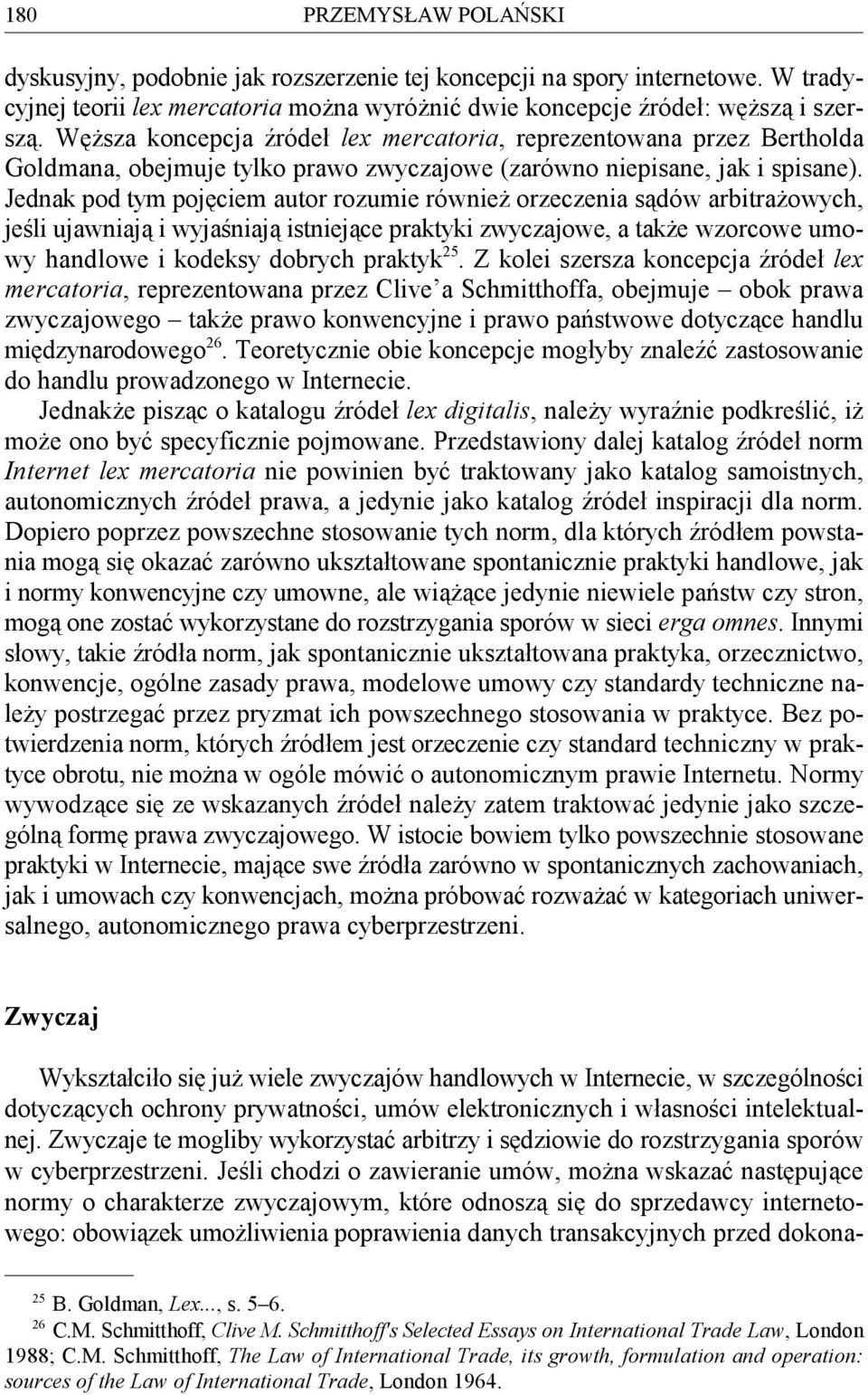 Jednak pod tym pojęciem autor rozumie również orzeczenia sądów arbitrażowych, jeśli ujawniają i wyjaśniają istniejące praktyki zwyczajowe, a także wzorcowe umowy handlowe i kodeksy dobrych praktyk.