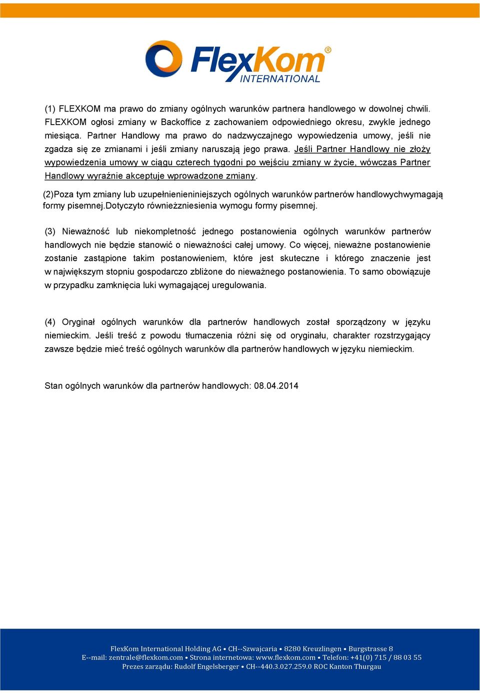 Jeśli Partner Handlowy nie złoży wypowiedzenia umowy w ciągu czterech tygodni po wejściu zmiany w życie, wówczas Partner Handlowy wyraźnie akceptuje wprowadzone zmiany.