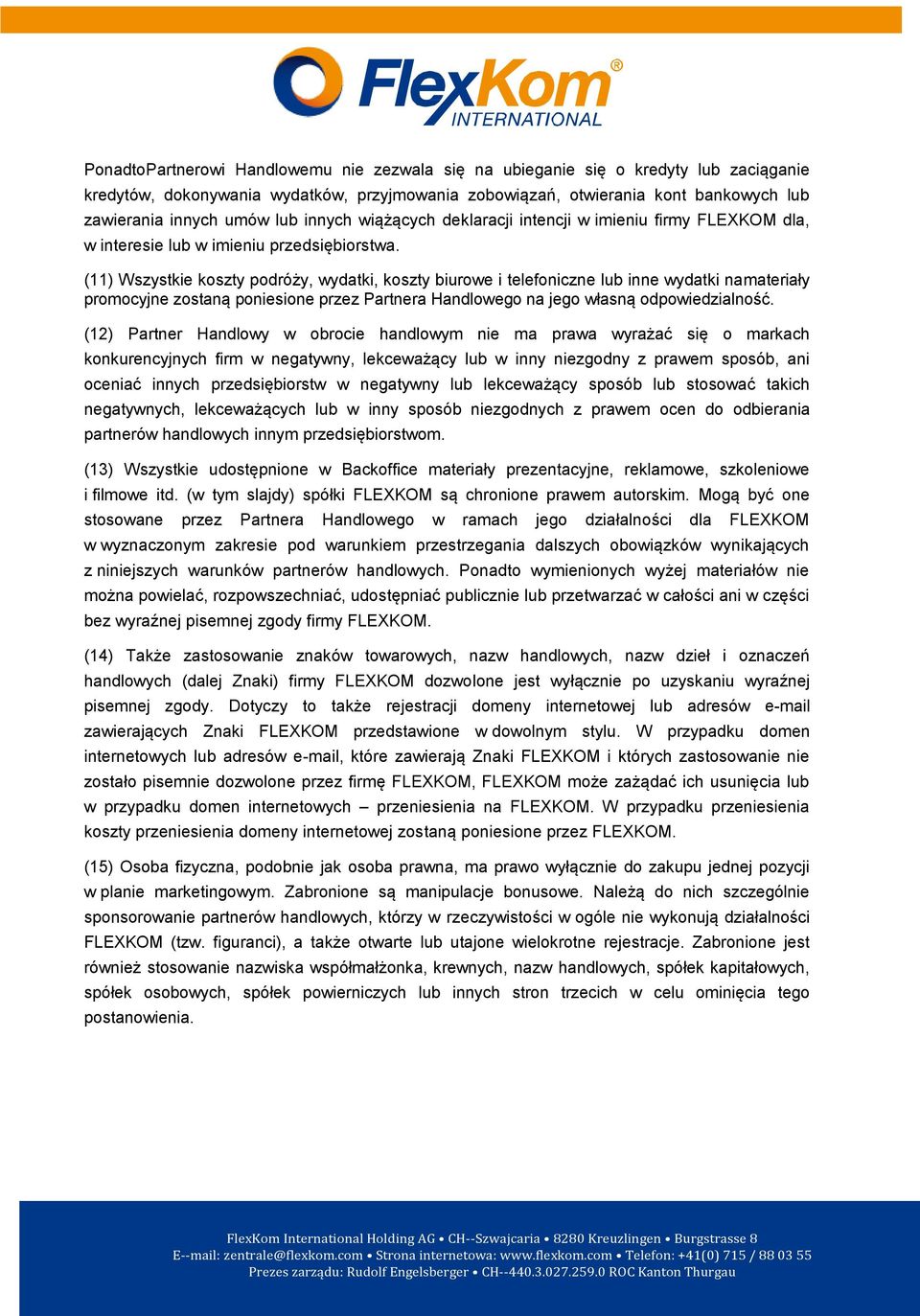 (11) Wszystkie koszty podróży, wydatki, koszty biurowe i telefoniczne lub inne wydatki namateriały promocyjne zostaną poniesione przez Partnera Handlowego na jego własną odpowiedzialność.