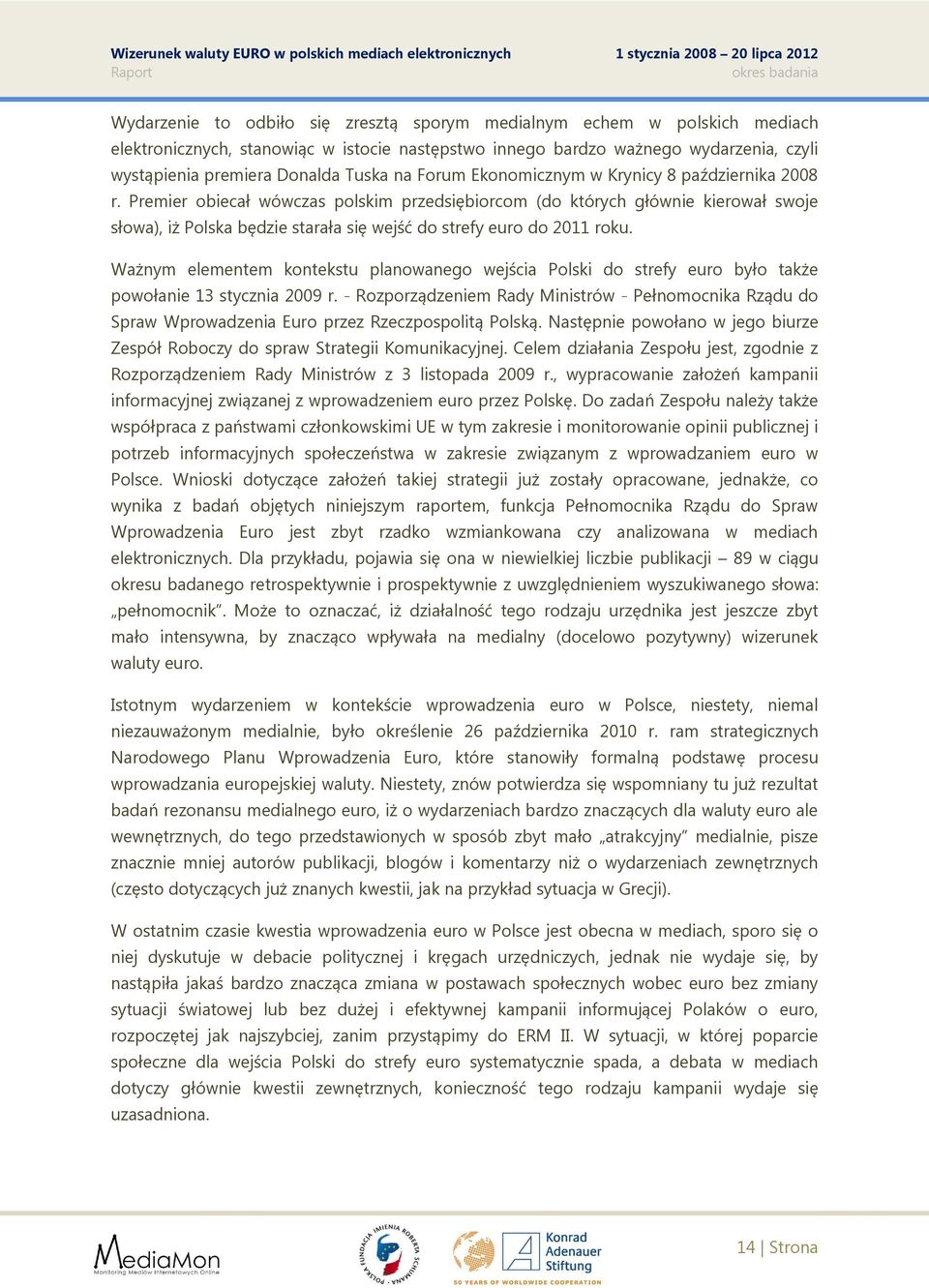 Premier obiecał wówczas polskim przedsiębiorcom (do których głównie kierował swoje słowa), iż Polska będzie starała się wejść do strefy euro do 2011 roku.