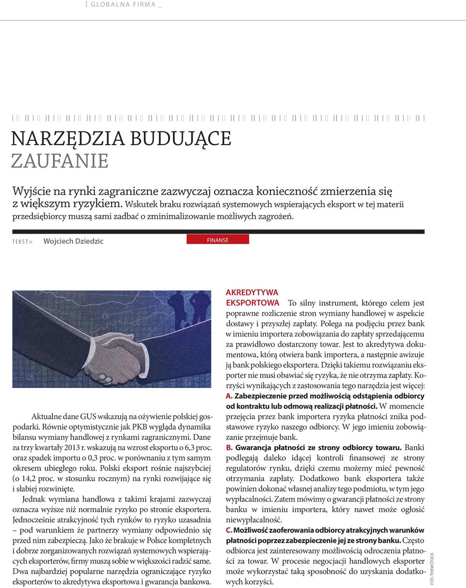 TEKST> Wojciech Dziedzic finanse Aktualne dane GUS wskazują na ożywienie polskiej gospodarki. Równie optymistycznie jak PKB wygląda dynamika bilansu wymiany handlowej z rynkami zagranicznymi.