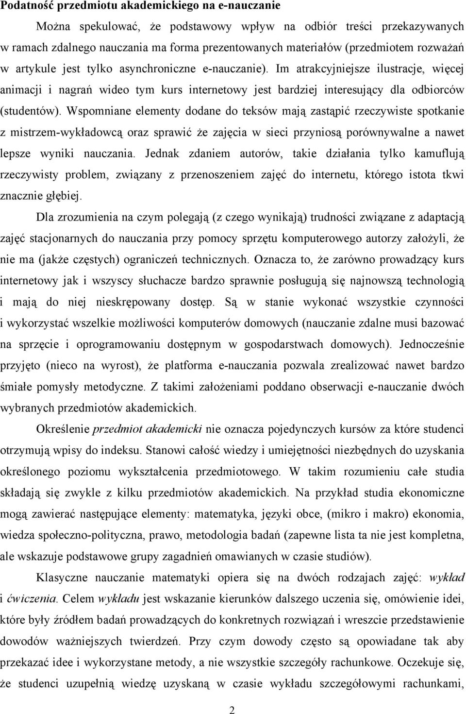 Wspomniane elementy dodane do teksów mają zastąpić rzeczywiste spotkanie z mistrzem-wykładowcą oraz sprawić że zajęcia w sieci przyniosą porównywalne a nawet lepsze wyniki nauczania.