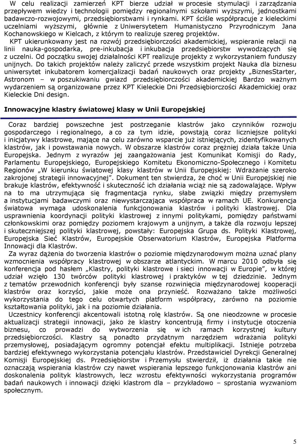 KPT ściśle współpracuje z kieleckimi uczelniami wyższymi, głównie z Uniwersytetem Humanistyczno Przyrodniczym Jana Kochanowskiego w Kielcach, z którym to realizuje szereg projektów.