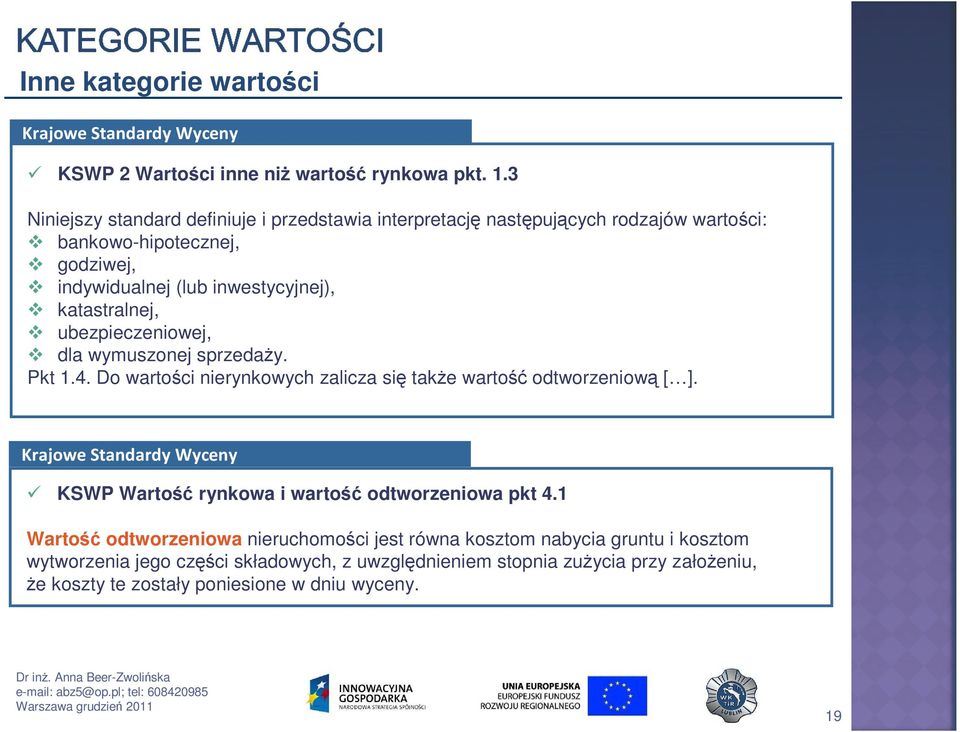 katastralnej, ubezpieczeniowej, dla wymuszonej sprzedaŝy. Pkt 1.4. Do wartości nierynkowych zalicza się takŝe wartość odtworzeniową [ ].