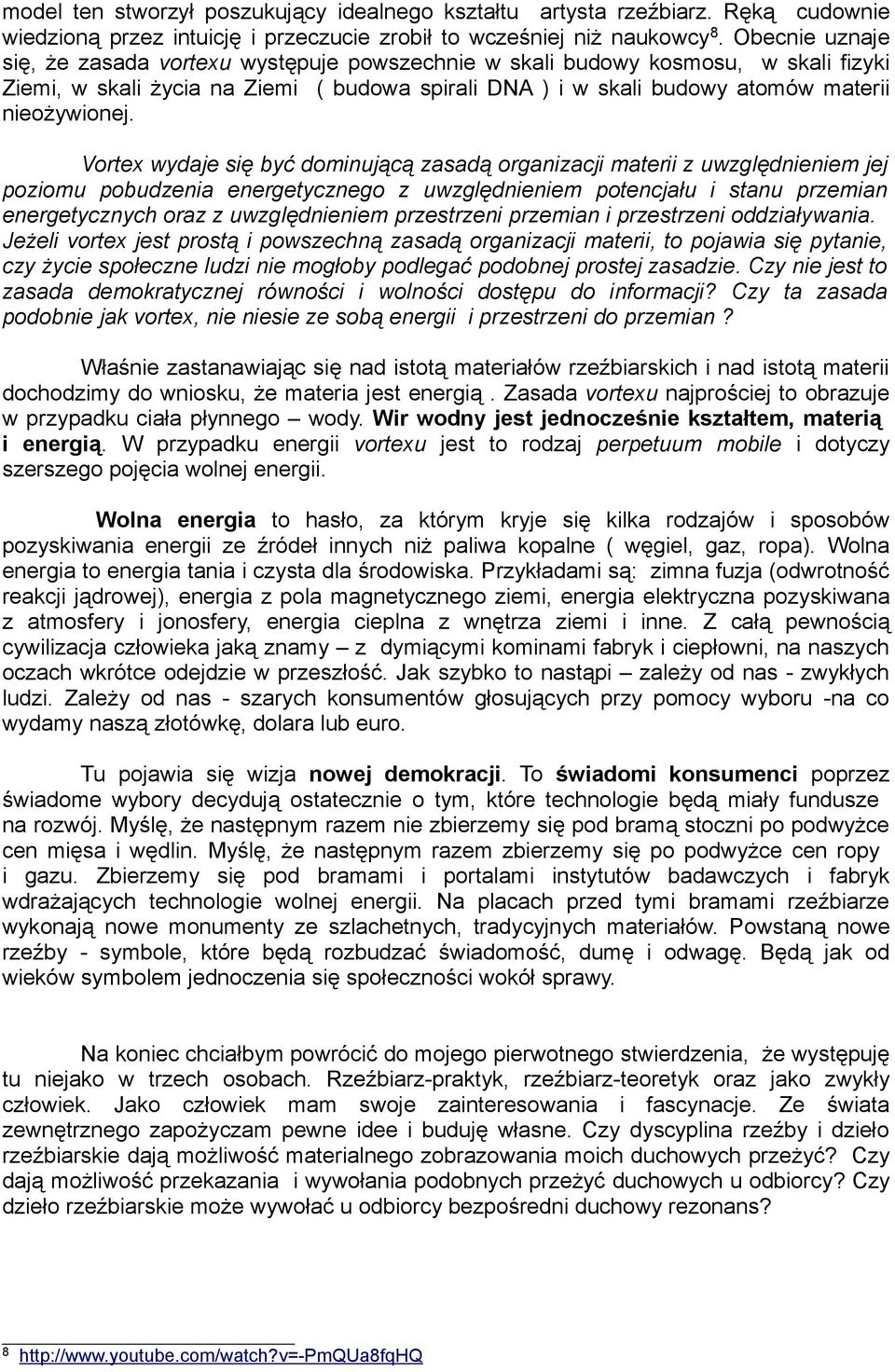 Vortex wydaje się być dominującą zasadą organizacji materii z uwzględnieniem jej poziomu pobudzenia energetycznego z uwzględnieniem potencjału i stanu przemian energetycznych oraz z uwzględnieniem