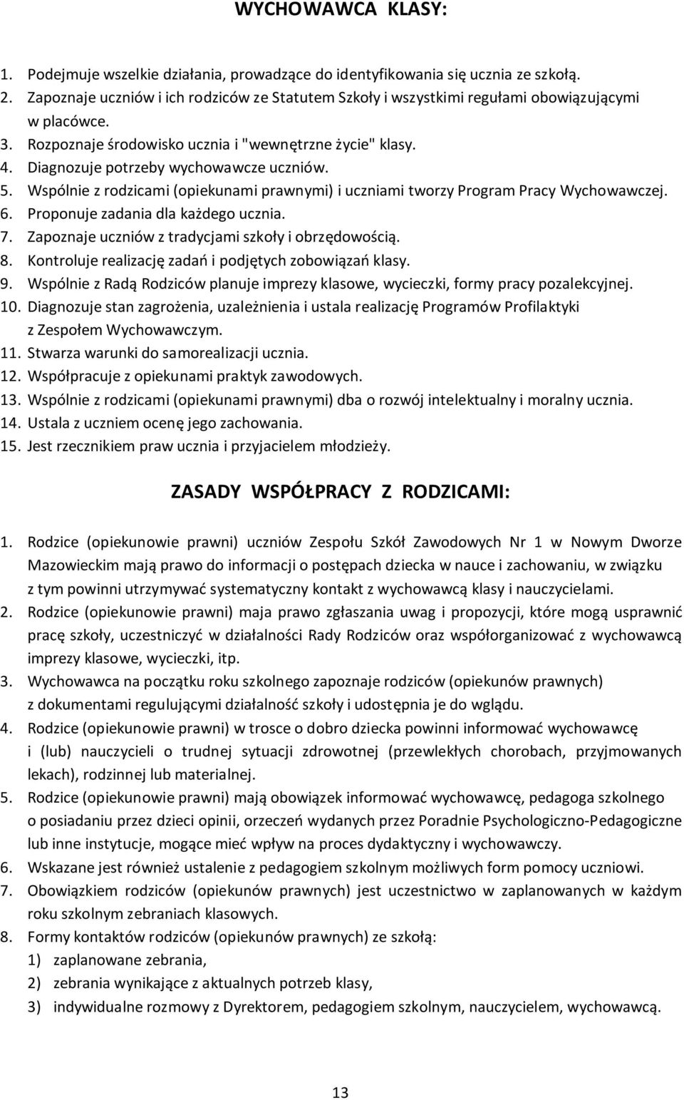 Diagnozuje potrzeby wychowawcze uczniów. 5. Wspólnie z rodzicami (opiekunami prawnymi) i uczniami tworzy Program Pracy Wychowawczej. 6. Proponuje zadania dla każdego ucznia. 7.