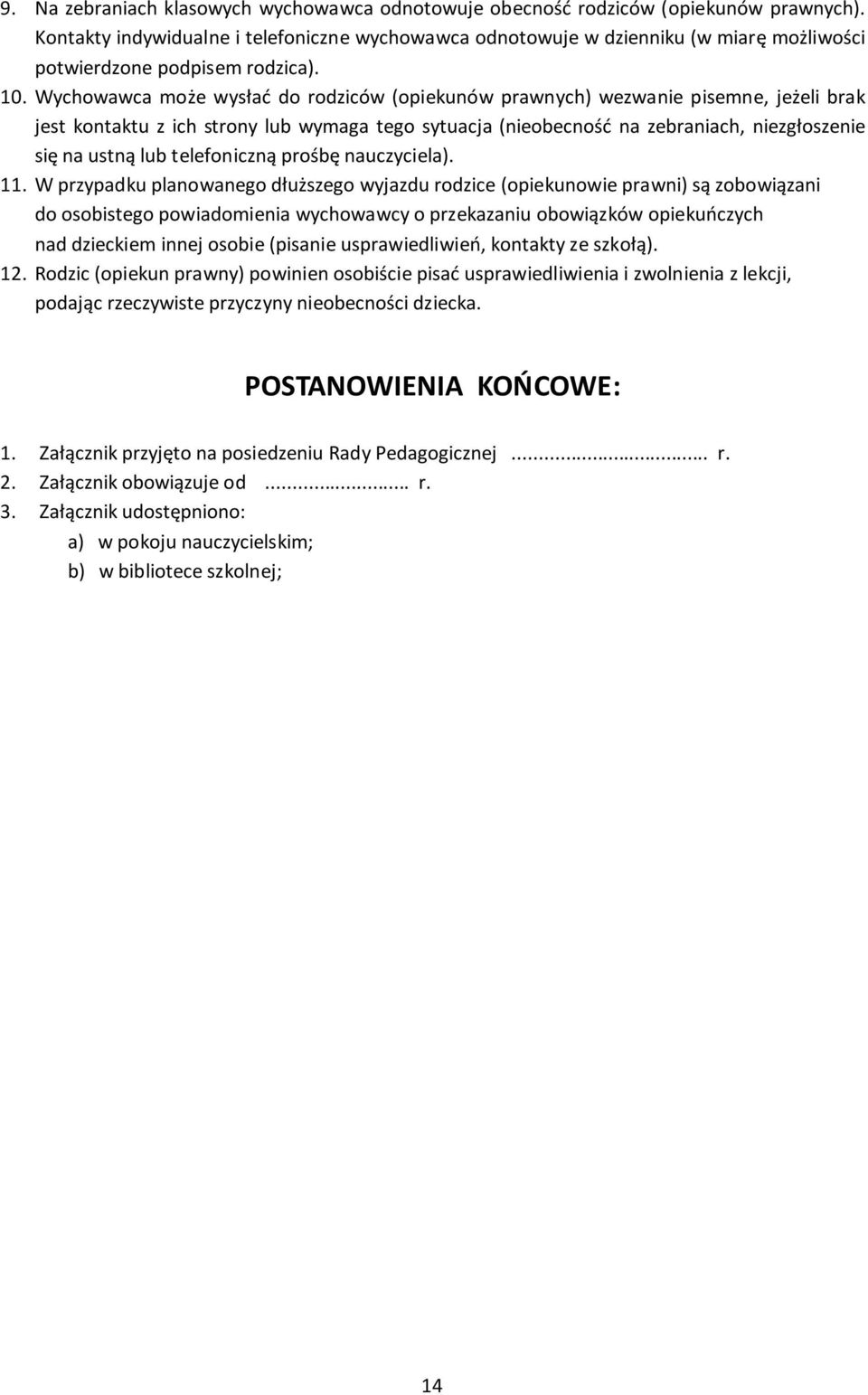 Wychowawca może wysłać do rodziców (opiekunów prawnych) wezwanie pisemne, jeżeli brak jest kontaktu z ich strony lub wymaga tego sytuacja (nieobecność na zebraniach, niezgłoszenie się na ustną lub