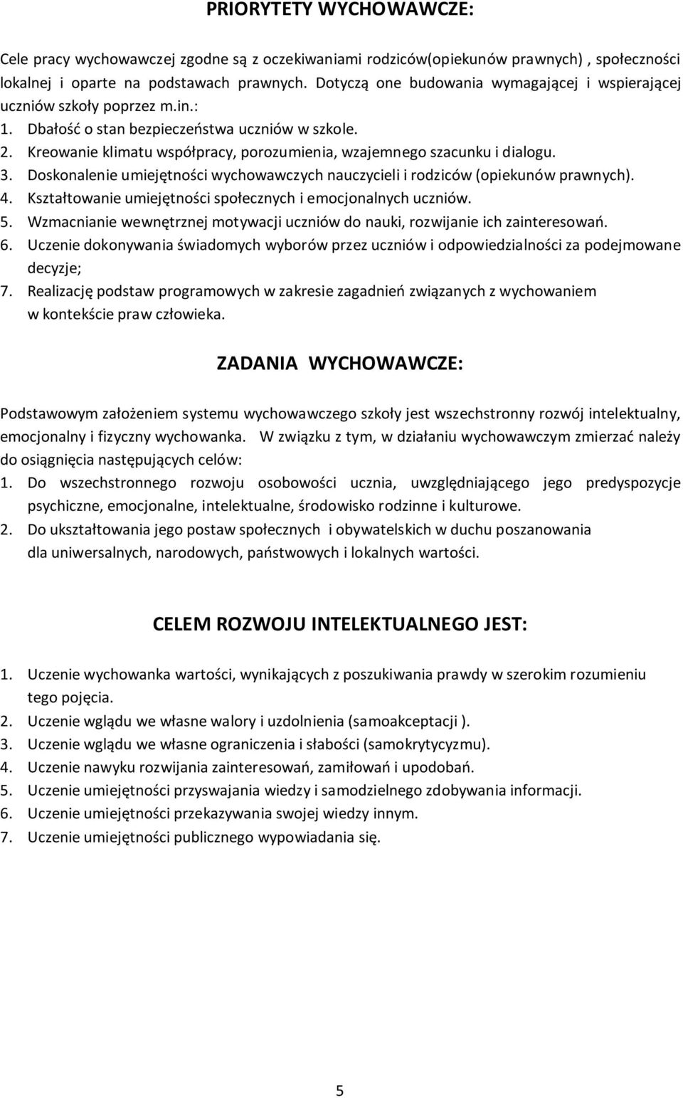 Kreowanie klimatu współpracy, porozumienia, wzajemnego szacunku i dialogu. 3. Doskonalenie umiejętności wychowawczych nauczycieli i rodziców (opiekunów prawnych). 4.