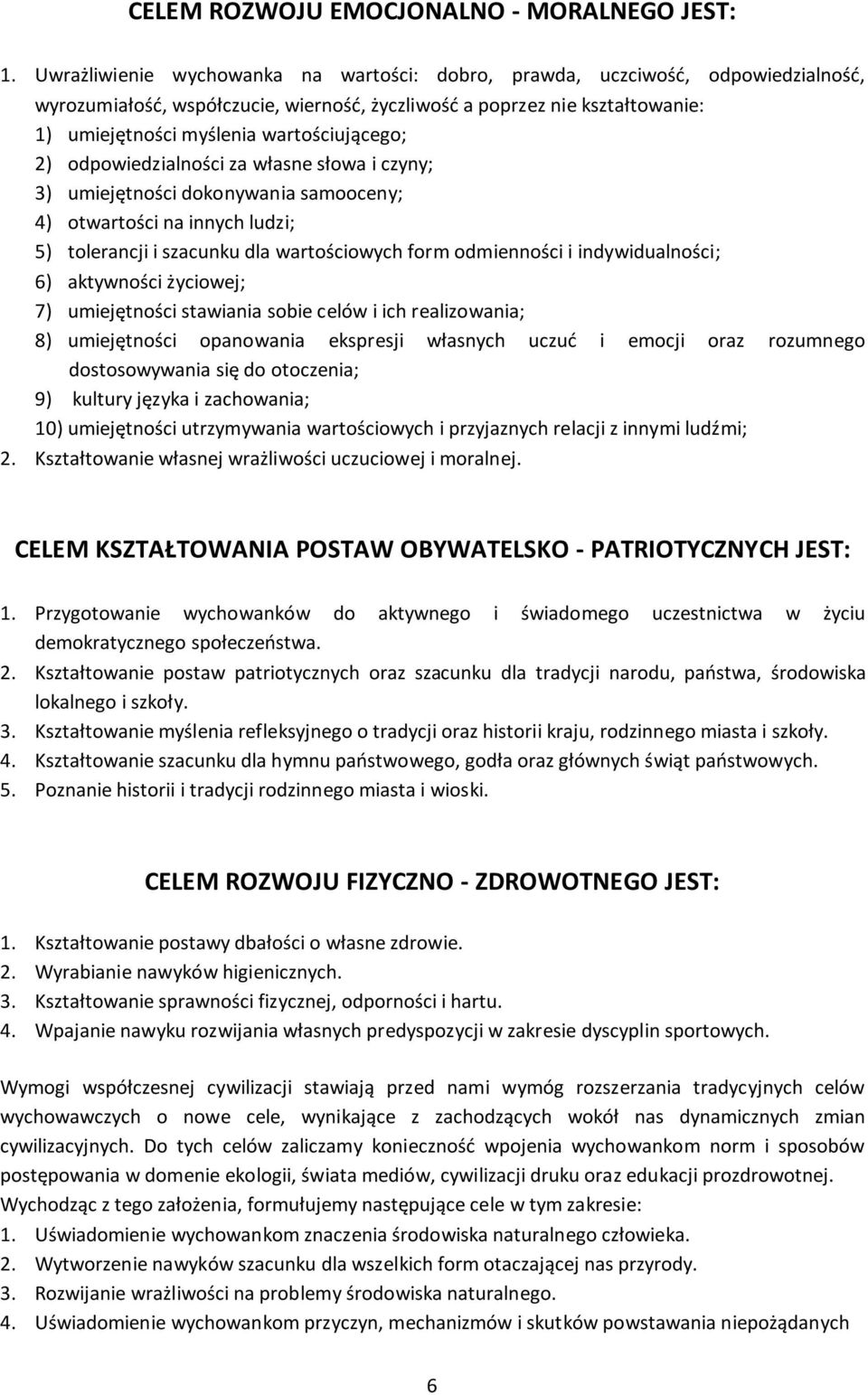 wartościującego; 2) odpowiedzialności za własne słowa i czyny; 3) umiejętności dokonywania samooceny; 4) otwartości na innych ludzi; 5) tolerancji i szacunku dla wartościowych form odmienności i