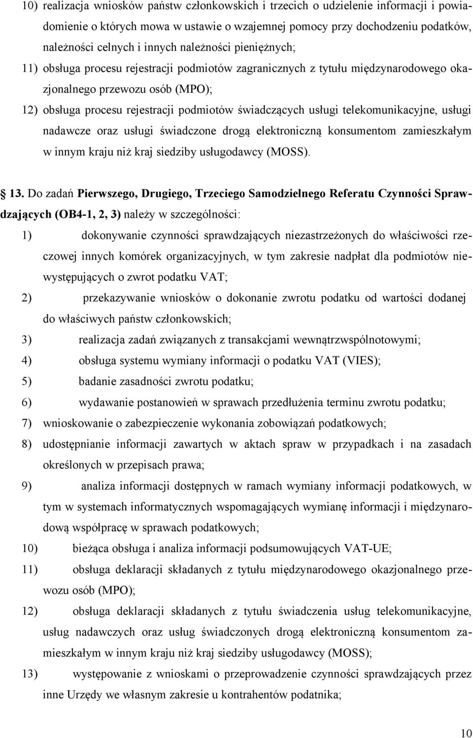 usługi telekomunikacyjne, usługi nadawcze oraz usługi świadczone drogą elektroniczną konsumentom zamieszkałym w innym kraju niż kraj siedziby usługodawcy (MOSS). 13.