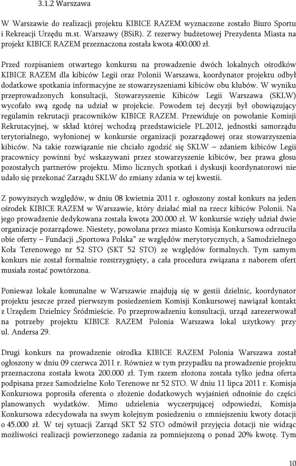 Przed rozpisaniem otwartego konkursu na prowadzenie dwóch lokalnych ośrodków KIBICE RAZEM dla kibiców Legii oraz Polonii Warszawa, koordynator projektu odbył dodatkowe spotkania informacyjne ze