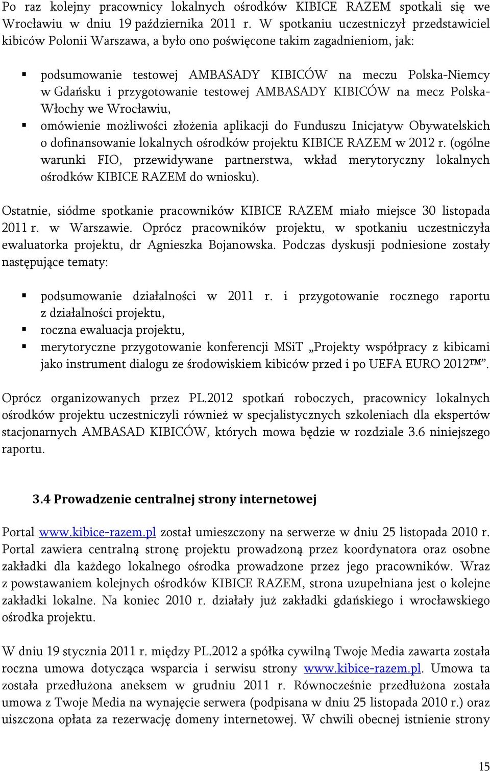 przygotowanie testowej AMBASADY KIBICÓW na mecz Polska- Włochy we Wrocławiu, omówienie możliwości złożenia aplikacji do Funduszu Inicjatyw Obywatelskich o dofinansowanie lokalnych ośrodków projektu