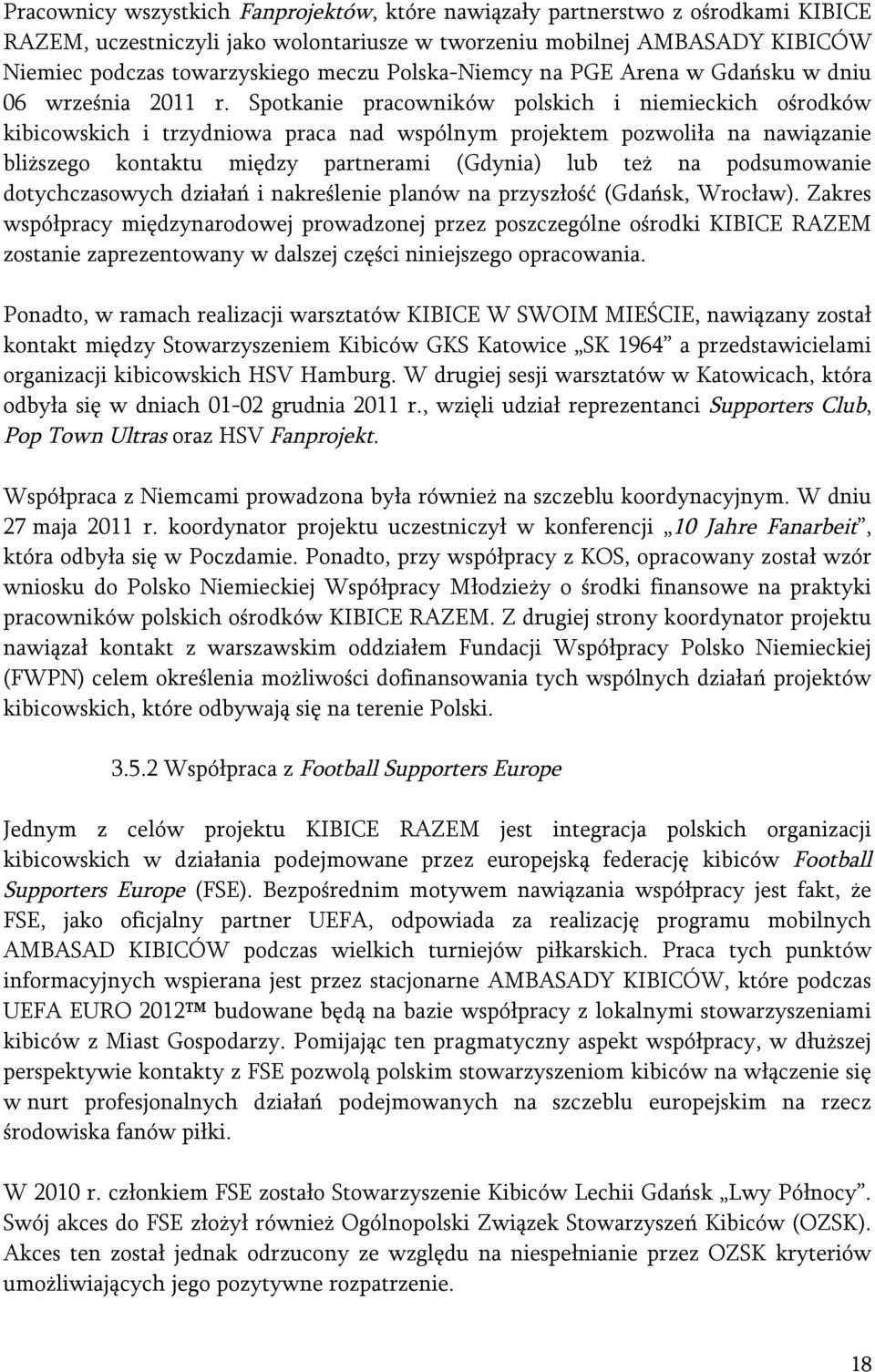 Spotkanie pracowników polskich i niemieckich ośrodków kibicowskich i trzydniowa praca nad wspólnym projektem pozwoliła na nawiązanie bliższego kontaktu między partnerami (Gdynia) lub też na