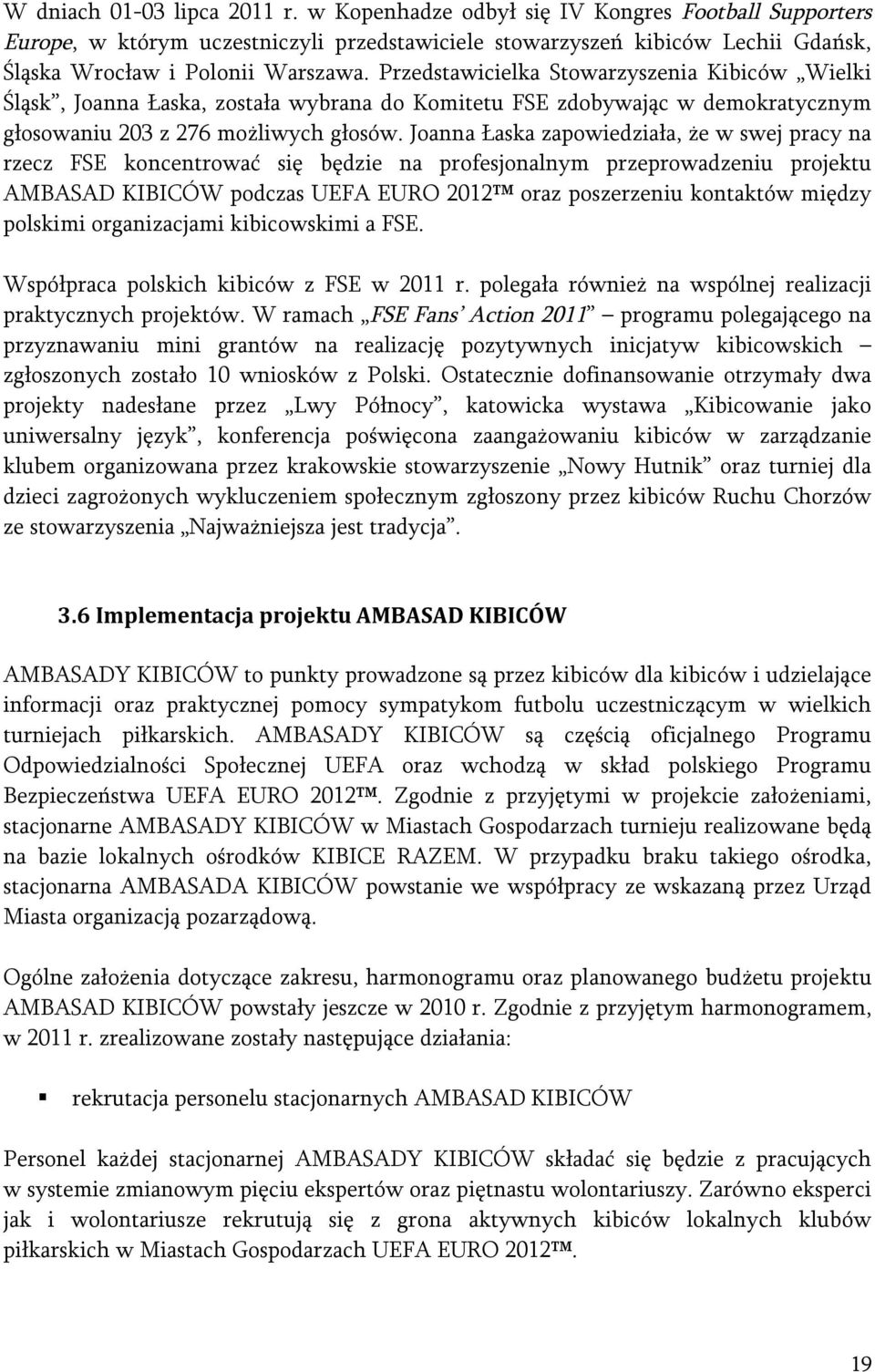 Joanna Łaska zapowiedziała, że w swej pracy na rzecz FSE koncentrować się będzie na profesjonalnym przeprowadzeniu projektu AMBASAD KIBICÓW podczas UEFA EURO 2012 oraz poszerzeniu kontaktów między