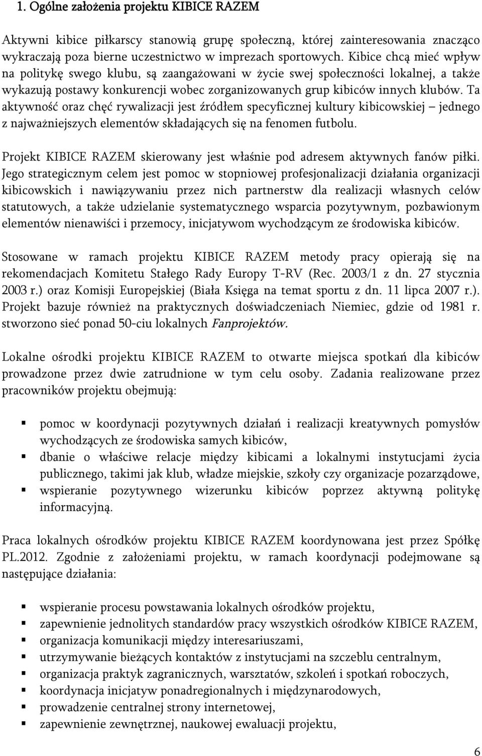 Ta aktywność oraz chęć rywalizacji jest źródłem specyficznej kultury kibicowskiej jednego z najważniejszych elementów składających się na fenomen futbolu.