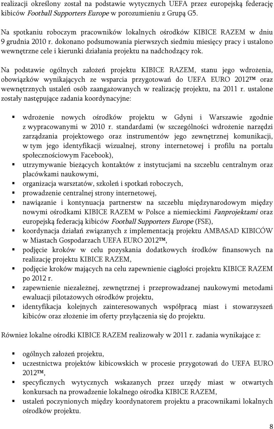 dokonano podsumowania pierwszych siedmiu miesięcy pracy i ustalono wewnętrzne cele i kierunki działania projektu na nadchodzący rok.