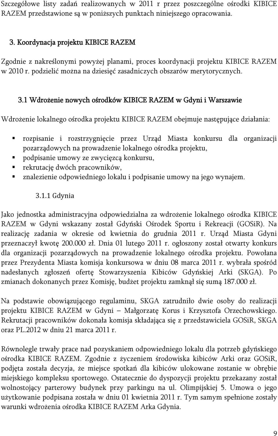 1 Wdrożenie nowych ośrodków KIBICE RAZEM w Gdyni i Warszawie Wdrożenie lokalnego ośrodka projektu KIBICE RAZEM obejmuje następujące działania: rozpisanie i rozstrzygnięcie przez Urząd Miasta konkursu