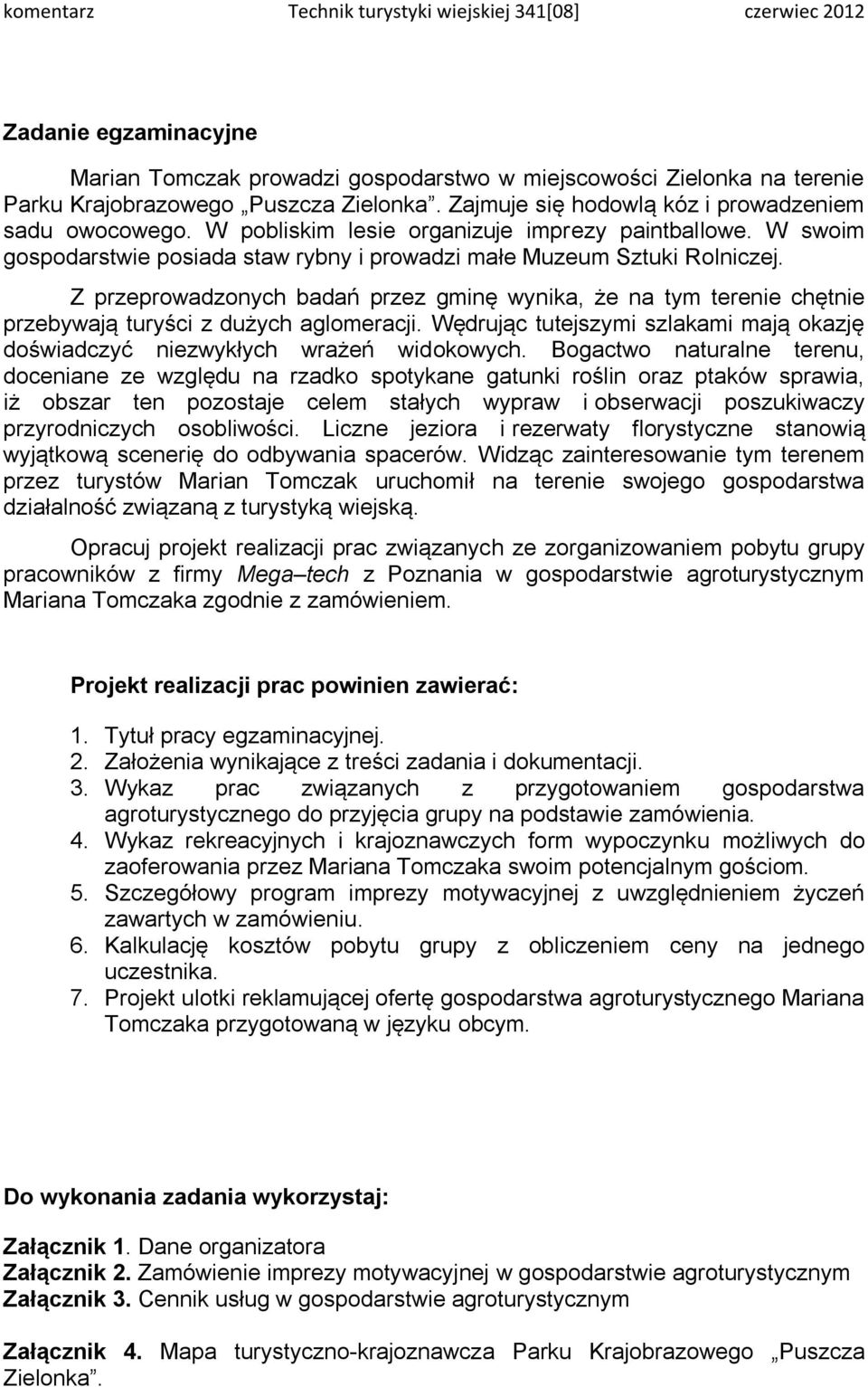 Z przeprowadzonych badań przez gminę wynika, że na tym terenie chętnie przebywają turyści z dużych aglomeracji. Wędrując tutejszymi szlakami mają okazję doświadczyć niezwykłych wrażeń widokowych.