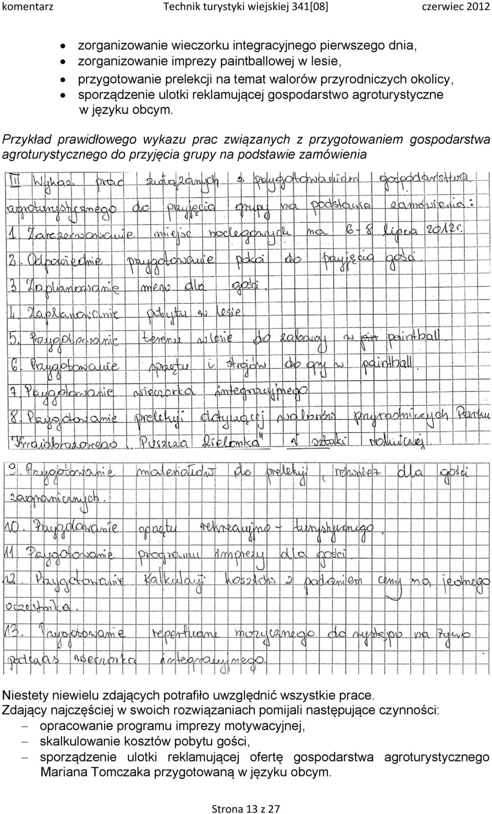 Przykład prawidłowego wykazu prac związanych z przygotowaniem gospodarstwa agroturystycznego do przyjęcia grupy na podstawie zamówienia Niestety niewielu zdających potrafiło