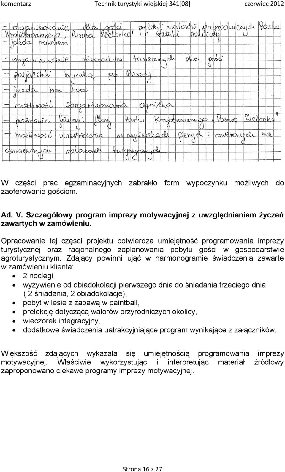 Zdający powinni ująć w harmonogramie świadczenia zawarte w zamówieniu klienta: 2 noclegi, wyżywienie od obiadokolacji pierwszego dnia do śniadania trzeciego dnia ( 2 śniadania, 2 obiadokolacje),