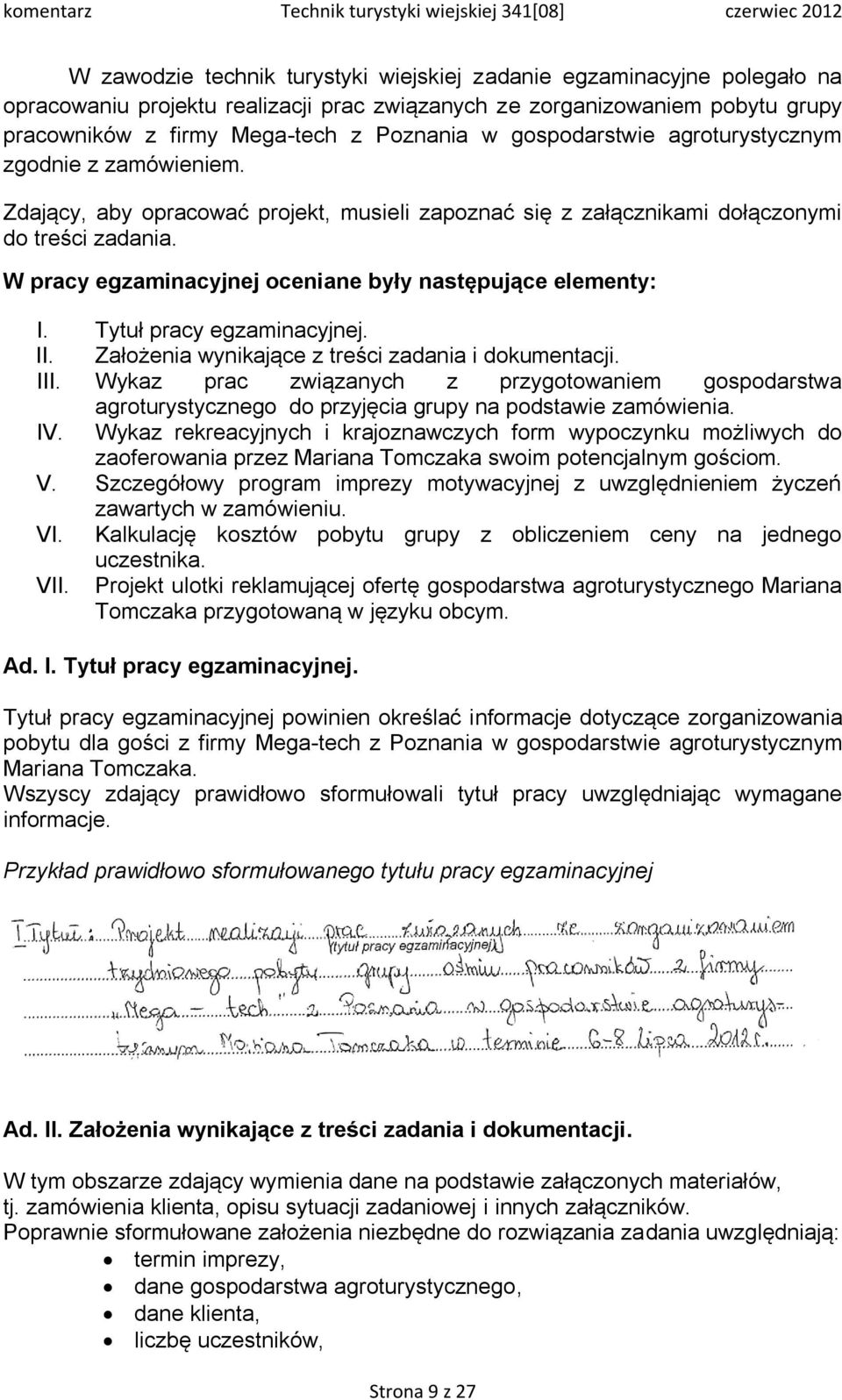 W pracy egzaminacyjnej oceniane były następujące elementy: I. Tytuł pracy egzaminacyjnej. II. Założenia wynikające z treści zadania i dokumentacji. III.