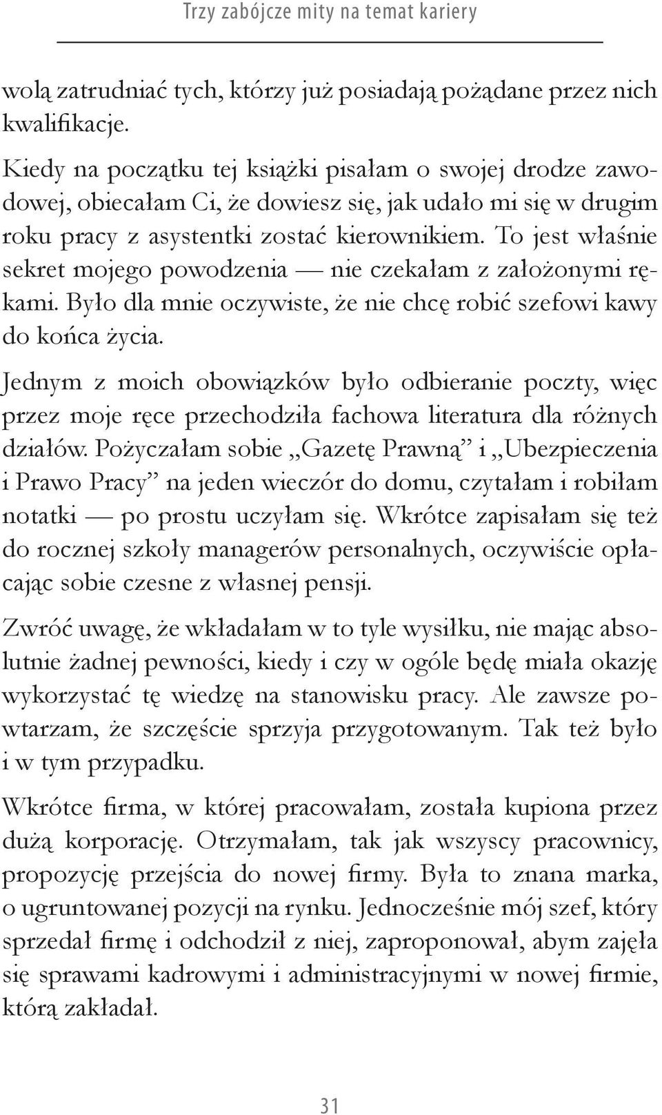 To jest właśnie sekret mojego powodzenia nie czekałam z założonymi rękami. Było dla mnie oczywiste, że nie chcę robić szefowi kawy do końca życia.