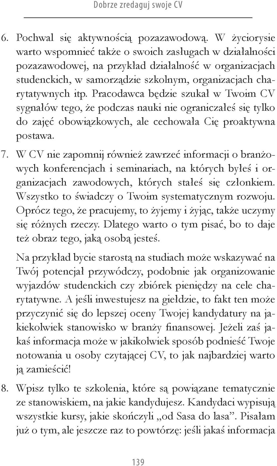 Pracodawca będzie szukał w Twoim CV sygnałów tego, że podczas nauki nie ograniczałeś się tylko do zajęć obowiązkowych, ale cechowała Cię proaktywna postawa.