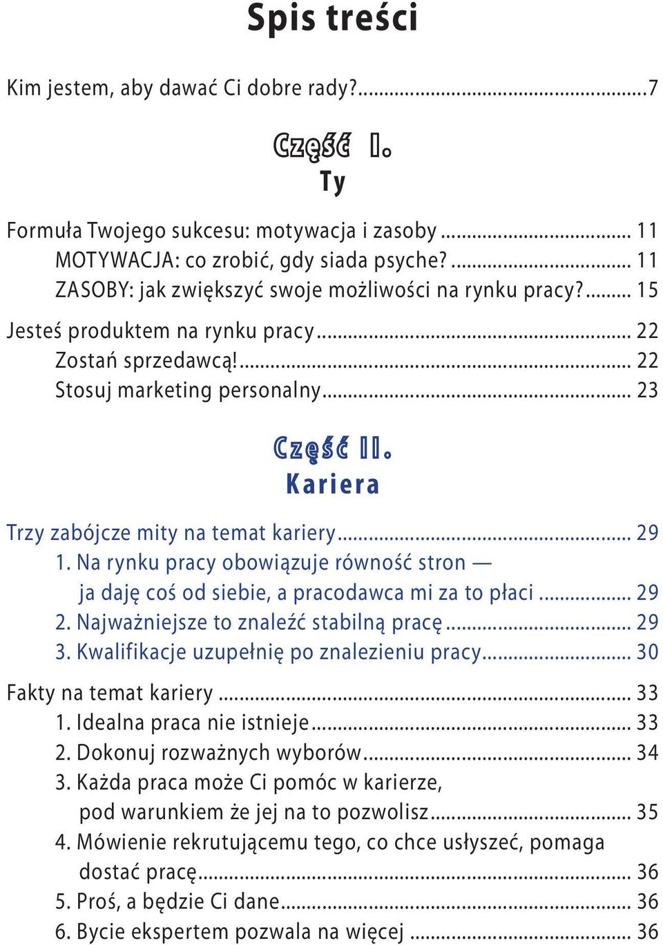 .. 23 Kariera Trzy zabójcze mity na temat kariery... 29 1. Na rynku pracy obowiązuje równość stron ja daję coś od siebie, a pracodawca mi za to płaci... 29 2. Najważniejsze to znaleźć stabilną pracę.