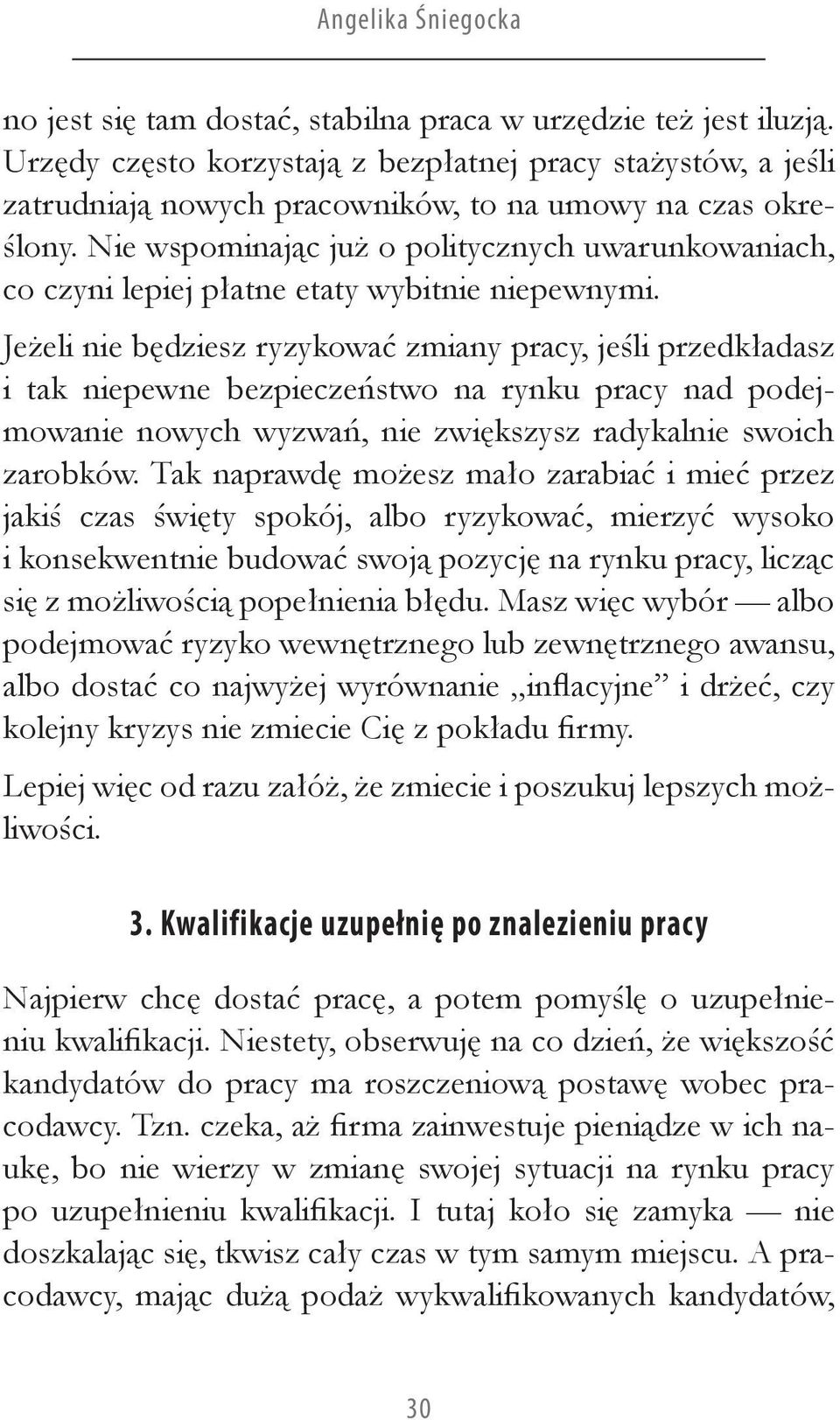 Nie wspominając już o politycznych uwarunkowaniach, co czyni lepiej płatne etaty wybitnie niepewnymi.