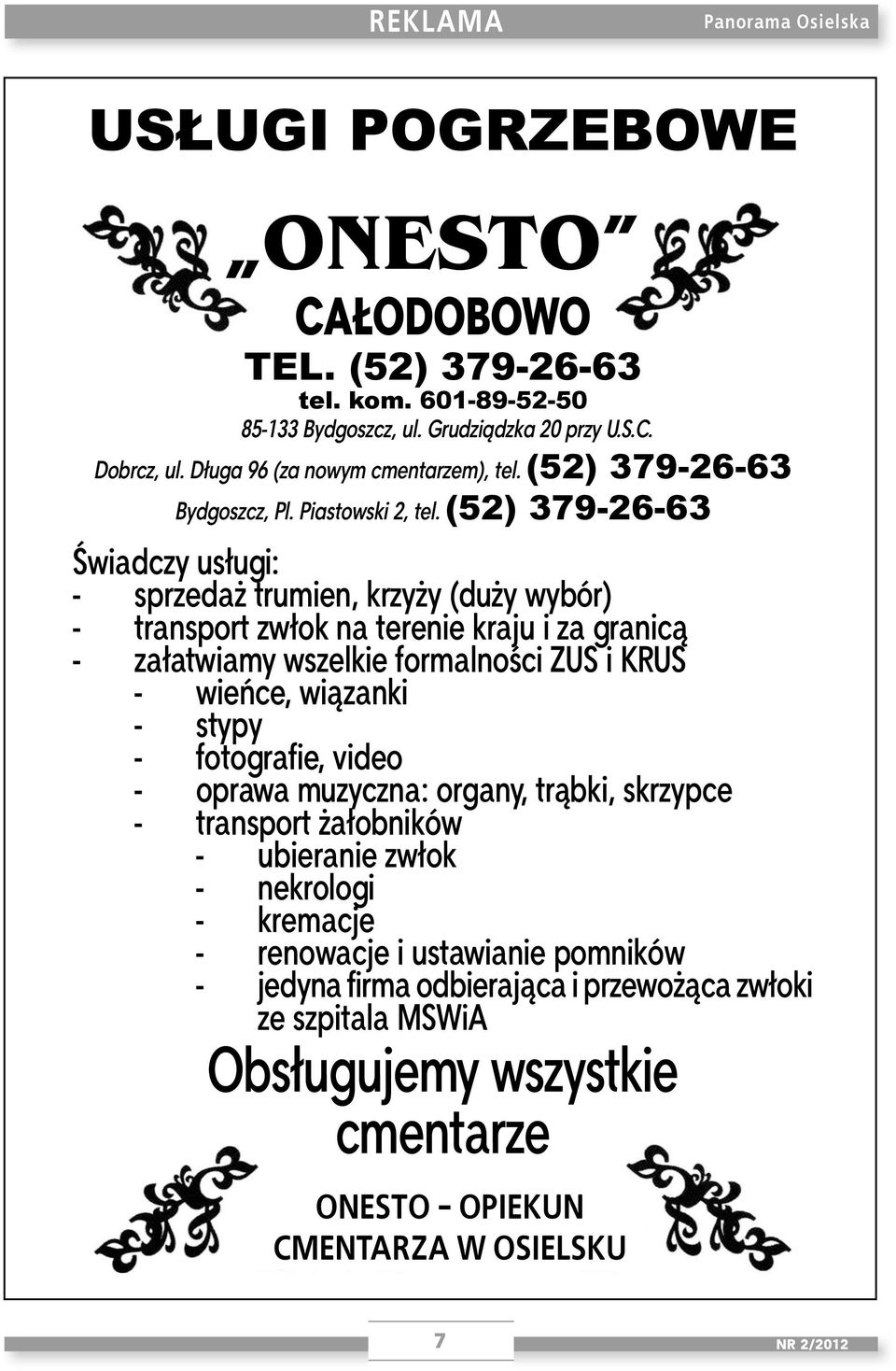 (52) 379-26-63 Świadczy usługi: - sprzedaż trumien, krzyży (duży wybór) - transport zwłok na terenie kraju i za granicą - załatwiamy wszelkie formalności ZUS i KRUS - wieńce, wiązanki -