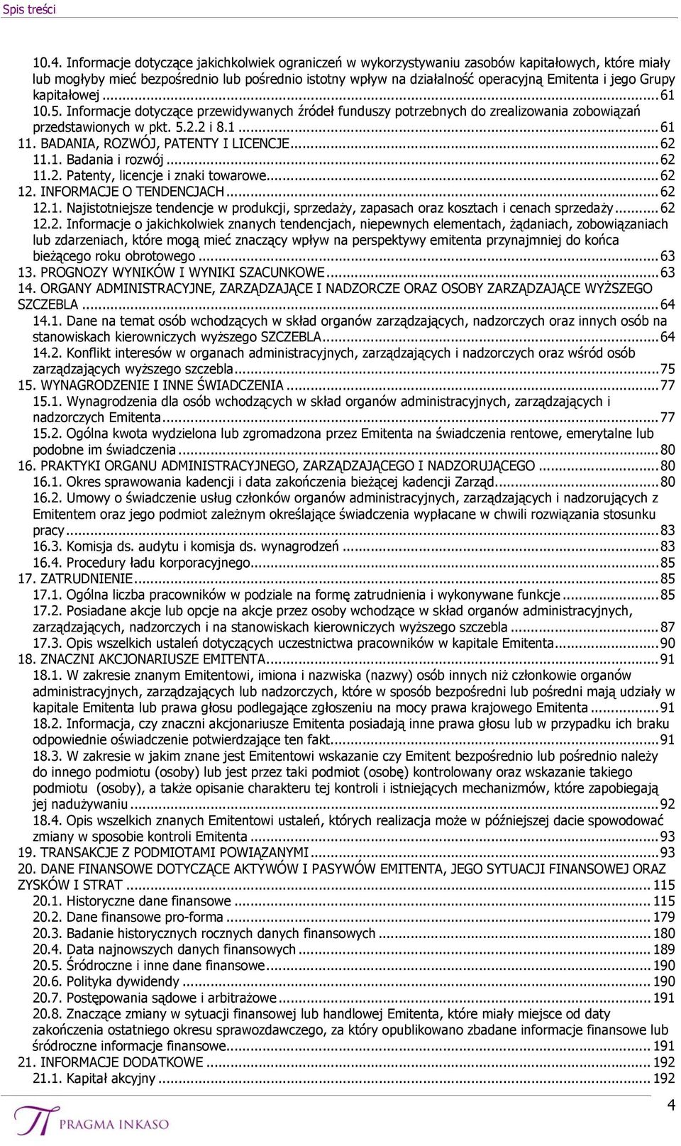 Grupy kapitałowej...61 10.5. Informacje dotyczące przewidywanych źródeł funduszy potrzebnych do zrealizowania zobowiązań przedstawionych w pkt. 5.2.2 i 8.1...61 11.