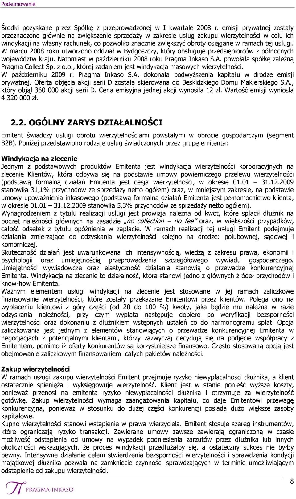 w ramach tej usługi. W marcu 2008 roku utworzono oddział w Bydgoszczy, który obsługuje przedsiębiorców z północnych województw kraju. Natomiast w październiku 2008 roku Pragma Inkaso S.A.