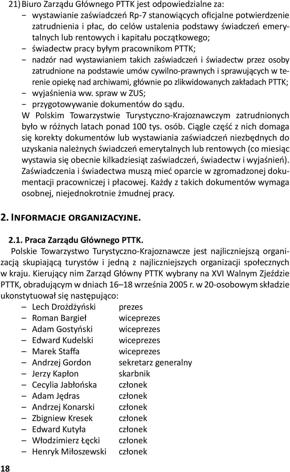 sprawujących w terenie opiekę nad archiwami, głównie po zlikwidowanych zakładach PTTK; wyjaśnienia ww. spraw w ZUS; przygotowywanie dokumentów do sądu.