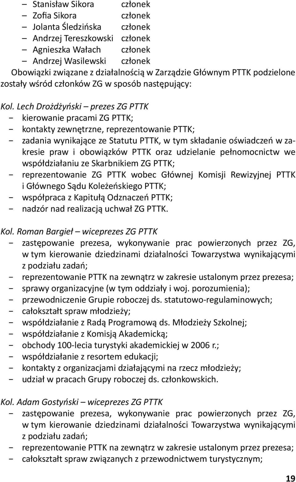 Lech Drożdżyński prezes ZG PTTK kierowanie pracami ZG PTTK; kontakty zewnętrzne, reprezentowanie PTTK; zadania wynikające ze Statutu PTTK, w tym składanie oświadczeń w zakresie praw i obowiązków PTTK