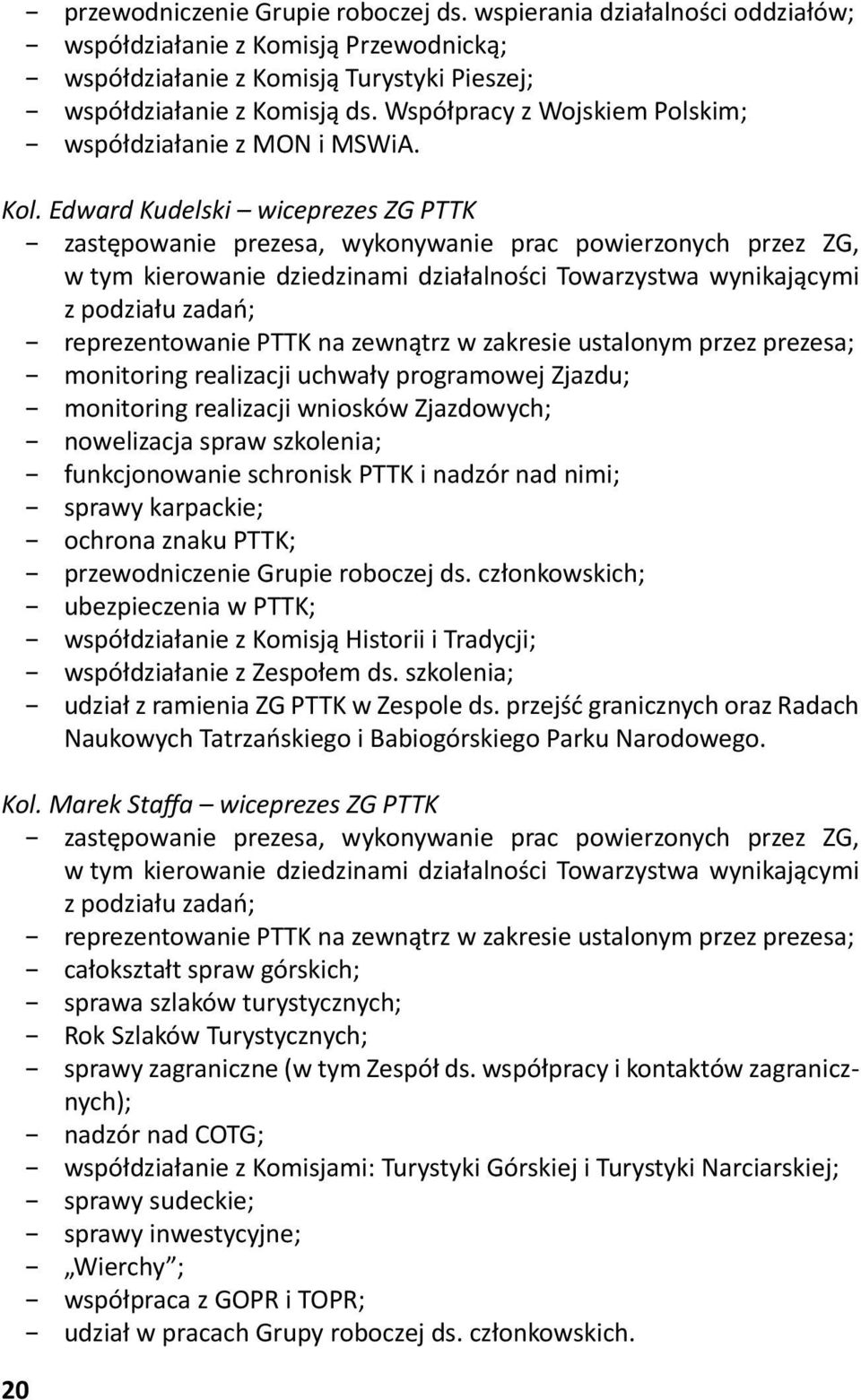 Edward Kudelski wiceprezes ZG PTTK zastępowanie prezesa, wykonywanie prac powierzonych przez ZG, w tym kierowanie dziedzinami działalności Towarzystwa wynikającymi z podziału zadań; reprezentowanie