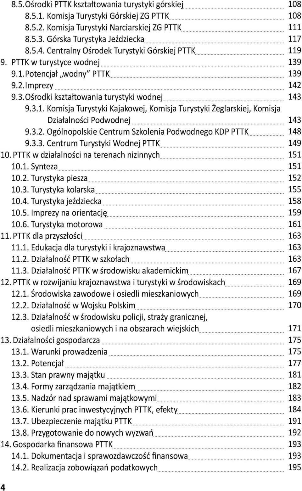 3.2. Ogólnopolskie Centrum Szkolenia Podwodnego KDP PTTK 9.3.3. Centrum Turystyki Wodnej PTTK 10. PTTK w działalności na terenach nizinnych 10.1. Synteza 10.2. Turystyka piesza 10.3. Turystyka kolarska 10.