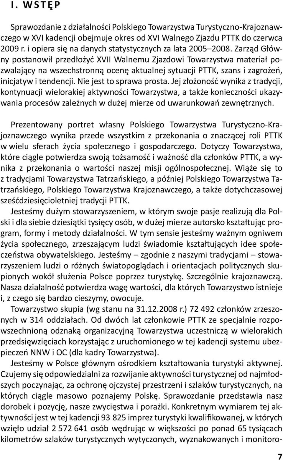 Zarząd Główny postanowił przedłożyć XVII Walnemu Zjazdowi Towarzystwa materiał pozwalający na wszechstronną ocenę aktualnej sytuacji PTTK, szans i zagrożeń, inicjatyw i tendencji.